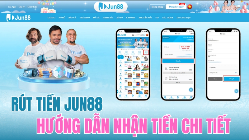 Rút Tiền JUN88 – Hướng Dẫn Nhận Tiền An Toàn